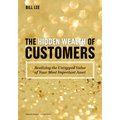 The Hidden Wealth of Customers: Realizing the Untapped Value of Your Most Important Asset - Hardcover