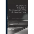 A Complete Course in Dressmaking, (Vol. 1, Introduction); 1 - Paperback