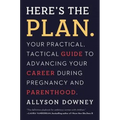 Here's the Plan.: Your Practical, Tactical Guide to Advancing Your Career During Pregnancy and Parenthood - Paperback