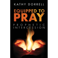 Equipped to Pray: Prophetic Intercession - Paperback