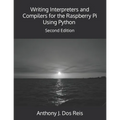 Writing Interpreters and Compilers for the Raspberry Pi Using Python: Second Edition - Paperback