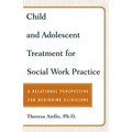 Child and Adolescent Treatment for Social Work Practice: A Relational Perspective for Beginning Clinicians - Paperback