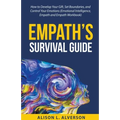 Empath's Survival Guide: How to Develop Your gift, Set Boundaries, and Control Your Emotions (Emotional Intelligence, Empath, and Empath Workbook) - Paperback