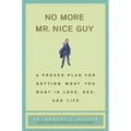 No More MR Nice Guy: A Proven Plan for Getting What You Want in Love, Sex, and Life - Hardcover
