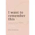 I Want To Remember This: Recognizing The Tiny Moments That Make Up A Life - Paperback