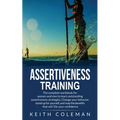 Assertiveness Training: The complete workbook for women and men to learn outstanding assertiveness strategies. Change your behavior, stand up for your - Paperback