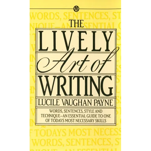 The Lively Art of Writing: Words, Sentences, Style and Technique--An Essential Guide to One of Todays Most Necessary Skills - Mass Market Paperbound