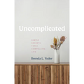 Uncomplicated: Simple Secrets for a Compelling Life - Hardcover