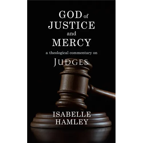 God of Justice and Mercy: A Theological Commentary on Judges - Paperback