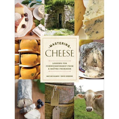 Mastering Cheese: Lessons for Connoisseurship from a Maître Fromager - Hardcover