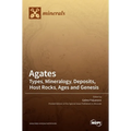 Agates: Types, Mineralogy, Deposits, Host Rocks, Ages and Genesis - Hardcover