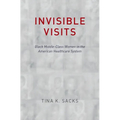 Invisible Visits: Black Middle-Class Women in the American Healthcare System - Hardcover