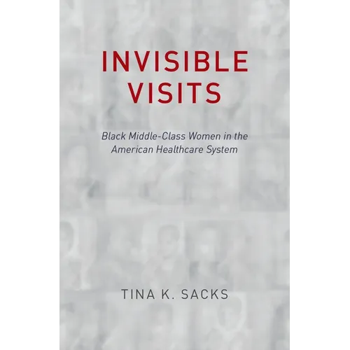Invisible Visits: Black Middle-Class Women in the American Healthcare System - Hardcover