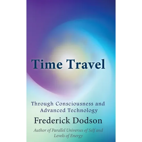 Time Travel through Consciousness and Advanced Technology - Hardcover