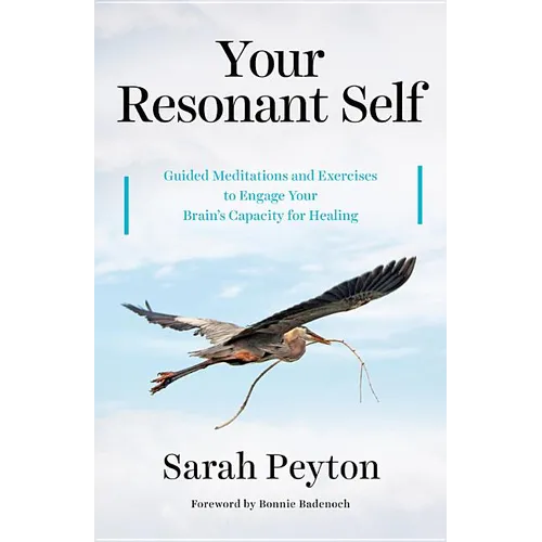 Your Resonant Self: Guided Meditations and Exercises to Engage Your Brain's Capacity for Healing - Hardcover