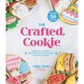 The Crafted Cookie: A Beginner's Guide to Baking & Decorating Cookies for Every Occasion - Paperback