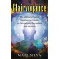 Clairvoyance: The Ultimate Psychic Development Guide to Extrasensory Perception and Intuition - Hardcover