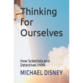 Thinking for Ourselves: How Scientists and Detectives think - Paperback