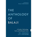 The Anthology of Balaji: A Guide to Technology, Truth, and Building the Future - Hardcover