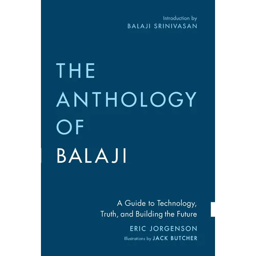The Anthology of Balaji: A Guide to Technology, Truth, and Building the Future - Hardcover