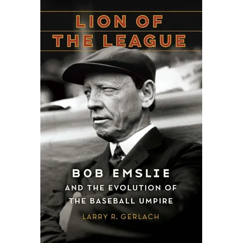 Lion of the League: Bob Emslie and the Evolution of the Baseball Umpire - Hardcover