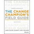 The Change Champion's Field Guide: Strategies and Tools for Leading Change in Your Organization - Paperback