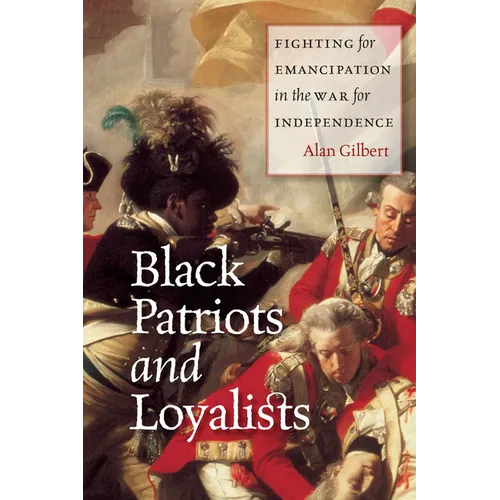 Black Patriots and Loyalists: Fighting for Emancipation in the War for Independence - Paperback