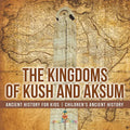 The Kingdoms of Kush and Aksum - Ancient History for Kids Children's Ancient History - Paperback