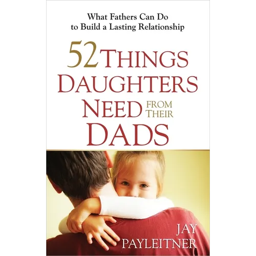 52 Things Daughters Need from Their Dads - Paperback