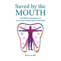 Saved by the Mouth: Be Healthier, Save Money, and Live Longer by Improving Your Oral Health - Paperback