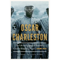 Oscar Charleston: The Life and Legend of Baseball's Greatest Forgotten Player - Paperback