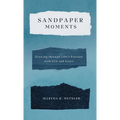 Sandpaper Moments: Growing Through Life's Friction with Grit and Grace - Hardcover