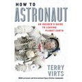 How to Astronaut: An Insider's Guide to Leaving Planet Earth - Hardcover