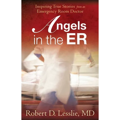 Angels in the Er: Inspiring True Stories from an Emergency Room Doctor Volume 1 - Paperback