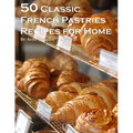 50 Classic French Pastries Recipes for Home - Paperback