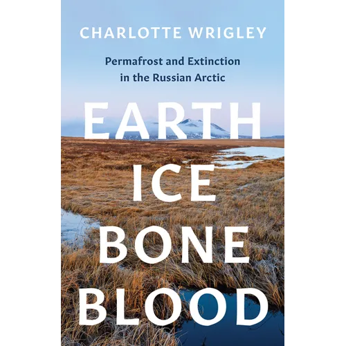 Earth, Ice, Bone, Blood: Permafrost and Extinction in the Russian Arctic - Paperback