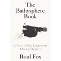 The Bathysphere Book: Effects of the Luminous Ocean Depths - Hardcover