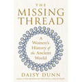 The Missing Thread: A Women's History of the Ancient World - Hardcover