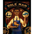 The Sole Man: Jan Matzeliger's Lasting Invention - Hardcover