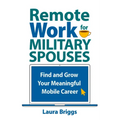 Remote Work for Military Spouses: Find and Grow Your Meaningful Mobile Career - Paperback