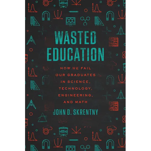 Wasted Education: How We Fail Our Graduates in Science, Technology, Engineering, and Math - Hardcover