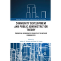 Community Development and Public Administration Theory: Promoting Democratic Principles to Improve Communities - Paperback