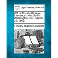 Will of Timothy Bigelow Lawrence: Who Died in Washington, D.C., March 21, 1869. - Paperback