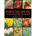 Plants That Can Kill: 101 Toxic Species to Make You Think Twice - Paperback