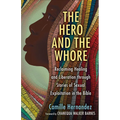 The Hero and the Whore: Reclaiming Healing and Liberation Through the Stories of Sexual Exploitation in the Bible - Paperback