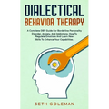 Dialectical Behavior Therapy: A Complete DBT Guide for Borderline Personality Disorder, Anxiety, and Addictions. How to Regulate Emotions and Learn - Paperback