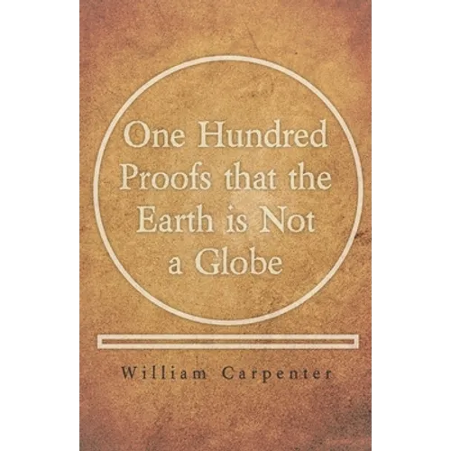 One Hundred Proofs that the Earth is Not a Globe - Paperback