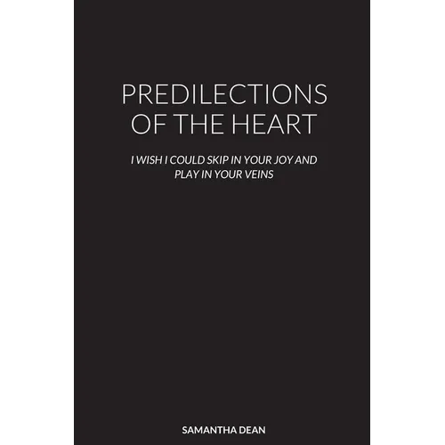 Predilections of the Heart: I Wish I Could Skip in Your Joy and Play in Your Veins - Paperback
