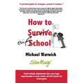 How to Survive School: A practical guide for teenagers, parents and teachers - Paperback