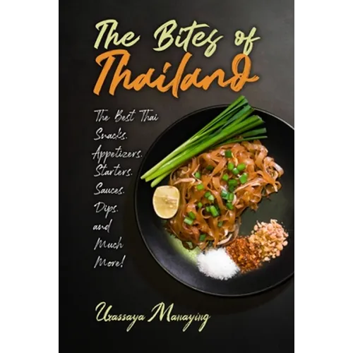 The Bites of Thailand: The Best Thai Snacks, Appetizers, Starters, Sauces, Dips, and Much More! - Paperback